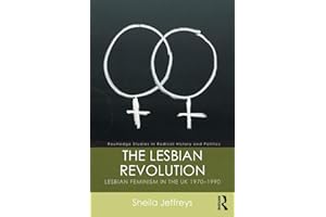 The Lesbian Revolution: Lesbian Feminism in the UK 1970-1990 (Routledge Studies in Radical History and Politics)