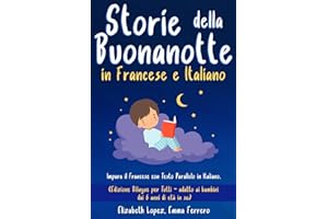 Storie della Buonanotte in Francese e Italiano: Impara il Francese con Testo Parallelo in Italiano. (Edizione Bilingue per Tutti - adatto ai bambini dai 6 anni di età in su).