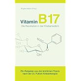 Vitamin B17 - The Revolution in Cancer Medicine A guide from medical practice after Dr. Puttich cancer therapy