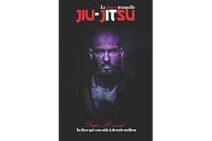 JIU-JITSU LA FORCE TRANQUILLE: Le livre qui vous aide à devenir meilleur