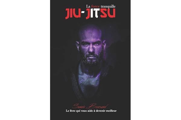 JIU-JITSU LA FORCE TRANQUILLE: Le livre qui vous aide à devenir meilleur