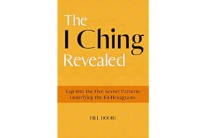 The I Ching Revealed: Tap Into the Five Secret Patterns Underlying the 64 Hexagrams