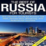 The Best of Russia for Tourists 2nd Edition: The Ultimate Guide for Russia's Top Sites, Restaurants, Shopping, and Beaches for Tourists!