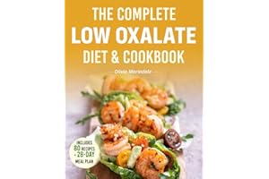The Complete Low Oxalate Diet Cookbook: A Food List, 28-Day Plan, and Healing Recipes to Fight Inflammation, Prevent Kidney Stones, and Reclaim Your Energy
