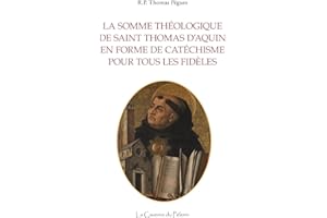 La somme théologique de saint Thomas d'Aquin en forme de catéchisme pour tous les fidèles, R. P. Thomas Pègues