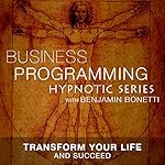 Transform Your Life & Succeed: Hypnotic Business Programming Series