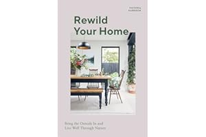 Rewild Your Home: Bring the Outside in and Living Well Through Nature