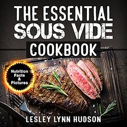 The Essential Sous Vide Cookbook: ✔ 2019 -Modern Art of Creating Culinary Masterpieces at Home - Effortless Perfect Low-Temperature Meals Every Time - ... for Beginners and Advanced (English Edition)