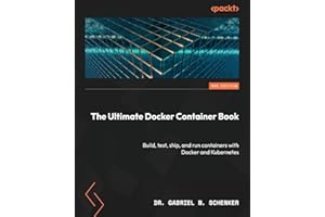 The Ultimate Docker Container Book: Build, test, ship, and run containers with Docker and Kubernetes