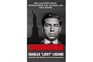 Ehrenmänner – Charles „Lucky“ Luciano, Gangster und Mörder, Held und Sündenbock: Der legendäre Mafia-Revolutionär und Erfinder der Cosa Nostra
