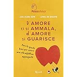 D'amore ci si ammala, d'amore si guarisce. Poni le giuste basi per avere una vita affettiva appagante