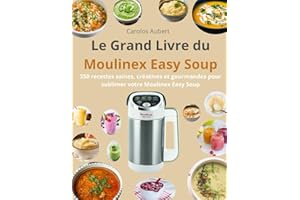 Le Grand Livre du Moulinex Easy Soup: 350 recettes saines, créatives et gourmandes pour sublimer votre Moulinex Easy Soup