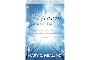 To Heaven and Back: A Doctor's Extraordinary Account of Her Death, Heaven, Angels, and Life Again: A True Story