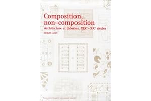 Composition, non-composition: Architecture et théories, XIXe - XXe siècles