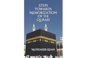Steps towards memorization of the Quran: Based on the advice of Shaykh Yasir Qadhi, Nouman Ali Khan, and Mufti Menk (Understand and Memorize the Quran)