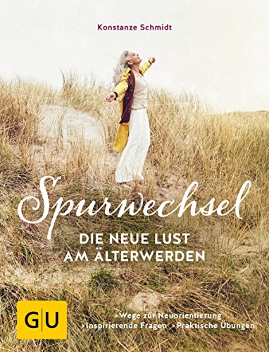 Spurwechsel - Die neue Lust am Älterwerden: Wege zur Neuorientierung. Inspirierende Fragen. Praktische Übungen (GU Mind & Soul Einzeltitel)