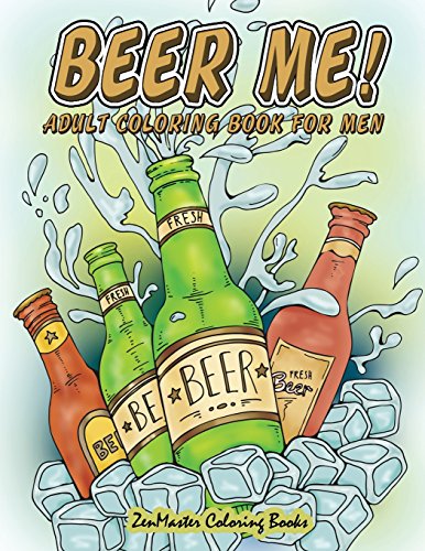 Beer Me! Adult Coloring Book For Men: Men's Coloring Book of Beer, Spirits, Sports, and Other Things Dudes Love: Volume 2 (Therapeutic Coloring Books for Adults)