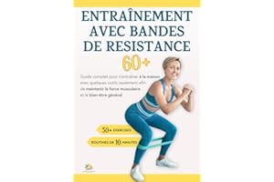 TIPTOP HOME ENTRAÎNEMENT AVEC BANDES DE RESISTANCE 60+: Guide complet pour s'entraîner à la maison avec quelques outils seulement afin de maintenir la force musculaire et le bien-être général