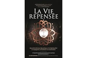 La Vie Repensée: Quand la Science Quantique et la Spiritualité se rejoignent, le bonheur se matérialise