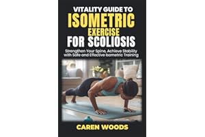 Vitality Guide to Isometric Exercises for Scoliosis: Strengthen Your Spine, Achieve Stability with Safe and Effective Isometric Training: 12 (Vitality Guides)