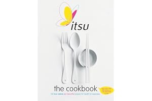 Itsu the Cookbook: 100 Low-Calorie Eat Beautiful Recipes for Health & Happiness. Every Recipe under 300 Calories and under 30 Minutes to Make