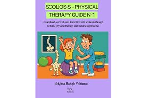 SCOLIOSIS – PHYSICAL THERAPY GUIDE N°1: Understand, correct, and live better with scoliosis through posture, physical therapy, and natural approaches