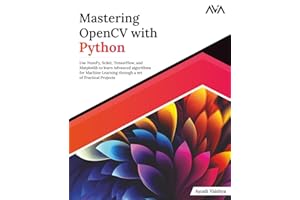 Mastering OpenCV with Python: Use NumPy, Scikit, TensorFlow, and Matplotlib to learn Advanced algorithms for Machine Learning through a set of Practical Projects (English Edition)