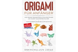 Origami für Anfänger: Das große Origami Buch für Kinder und Erwachsene: DIY Kunst aus Papier falten - Vom Papierflieger bis zum Schwan - inkl. 50 ... - inkl. 50 Anleitungen für tolle Figuren