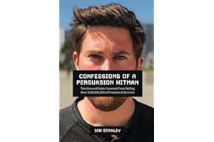 Confessions of a Persuasion Hitman: The Unusual Rules I Learned From Selling Over $100,000,000 of Products and Services