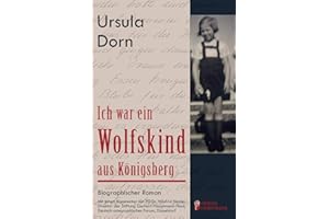 Ich war ein Wolfskind aus Königsberg: Biographischer Roman. Mit einem Kommentar von PD Dr. Winfrid Halder, Direktor der Stiftung Gerhart-Hauptmann-Haus, Deutsch-osteuropäisches Forum, Düsseldorf