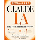 Claude AI Para Principiantes Absolutos: La gu&iacute;a clara y sin jerga para usar Claude cada d&iacute;a: domina el m&eacute;todo CLARO, ahorra h