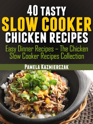 Download 40 Tasty Slow Cooker Chicken Recipes (Easy Dinner Recipes – The Chicken Slow Cooker Recipes Collection Book 2) Download 40 Tasty Slow Cooker Chicken Recipes (Easy Dinner Recipes – The Chicken Slow Cooker Recipes Collection Book 2)