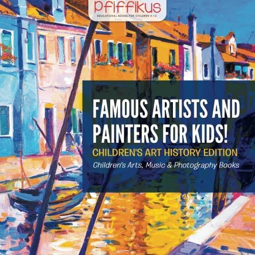 Famous Artists and Painters for Kids! Children's Art History Edition - Children's Arts, Music & Photography Books