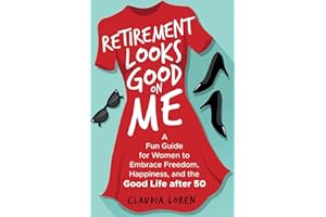 Retirement Looks Good on Me: A Fun Guide for Women to Embrace Freedom, Happiness, and the Good Life After 50