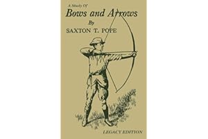 A Study Of Bows And Arrows (Legacy Edition): Traditional Archery Methods, Equipment Crafting, And Comparison Of Ancient Native American Bows (The Library of Traditional Archery, Band 2)