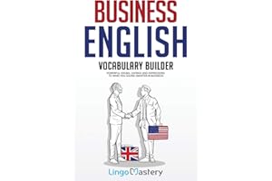 Business English Vocabulary Builder: Powerful Idioms, Sayings and Expressions to Make You Sound Smarter in Business!