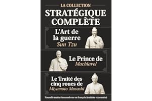 L’Art de la guerre Sun Tzu, Le Prince de Machiavel et Le Traité des cinq roues de Miyamoto Musashi - La Collection stratégique complète: Nouvelle traduction moderne en français (traduite et annotée)