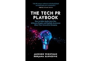 The Tech PR Playbook: How to Make Media Love You, Influence People and Explode Awareness About Your Innovation Company