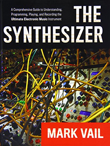 The Synthesizer: A Comprehensive Guide to Understanding, Programming, Playing, and Recording the Ultimate Electronic Music Instrument