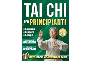 Tai Chi per Principianti: Un Programma di 28 Giorni, con Esercizi da 10 Minuti, Pensato per Migliorare Equilibrio, Forza, Mobilità e mantenere l’Indipendenza più a Lungo