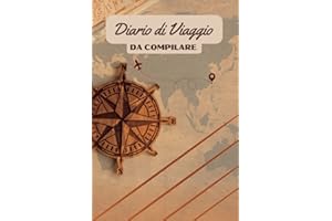 Diario di Viaggio da Compilare: Organizza al meglio i tuoi viaggi ed appunta le situazioni più emozionanti e i ricordi più belli.