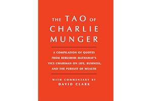 Tao of Charlie Munger: A Compilation of Quotes from Berkshire Hathaway's Vice Chairman on Life, Business, and the Pursuit of Wealth With Commentary by David Clark