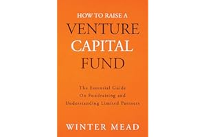 How To Raise A Venture Capital Fund: The Essential Guide on Fundraising and Understanding Limited Partners