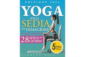 Yoga Sulla Sedia Per Dimagrire: Siedi, respira, splendi: 28 giorni per tornare in forma in soli 10 minuti di esercizi quotidiani facili, a basso impatto e adatti a tutte le età