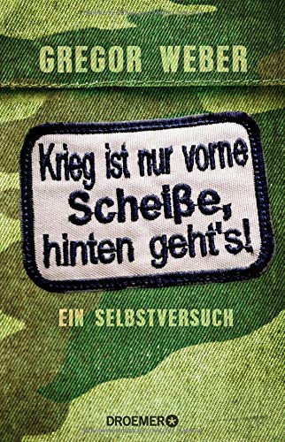 Krieg ist nur vorne Scheiße, hinten geht's!: Ein Selbstversuch