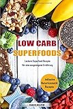 Low Carb Superfoods Leckere Superfood Rezepte für ausgewogene Ernährung inklusive Naturkosmetik Rezepte by 