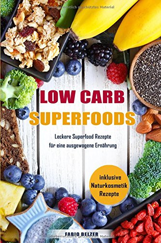 Low Carb Superfoods Leckere Superfood Rezepte für ausgewogene Ernährung inklusive Naturkosmetik Rezepte