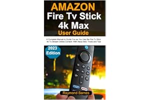 Amazon Fire Tv Stick 4k Max User Guide: 2023 Edition: A Complete Manual to Guide You as You Use the Fire Tv Stick 4k To Stream Online Content: With Alexa Skill, Tricks and Tips