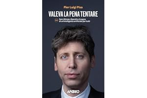 Valeva la pena tentare. Sam Altman, OpenAI e il sogno di un'intelligenza artificiale per tutti (Apogeo Saggi)