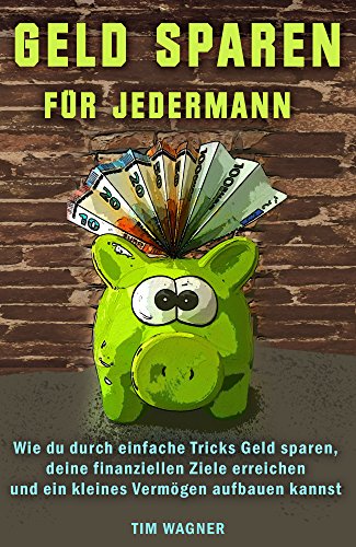 Download Geld sparen für jedermann: Wie Du durch einfache Tricks Geld sparen, deine finanziellen Ziele erreichen und ein kleines Vermögen aufbauen kannst Download Geld sparen für jedermann: Wie Du durch einfache Tricks Geld sparen, deine finanziellen Ziele erreichen und ein kleines Vermögen aufbauen kannst